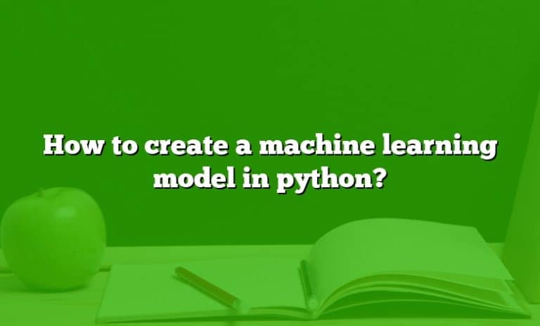 How To Create A Machine Learning Model In Python