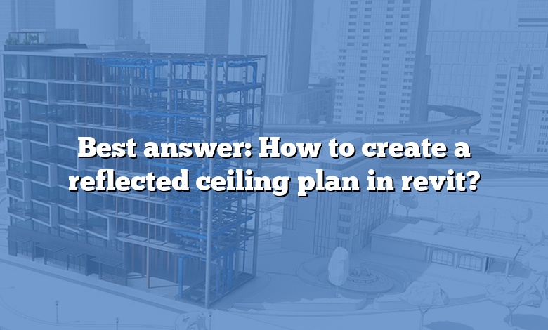 Best answer: How to create a reflected ceiling plan in revit?