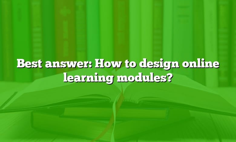 Best answer: How to design online learning modules?