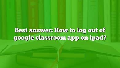 Best answer: How to log out of google classroom app on ipad?