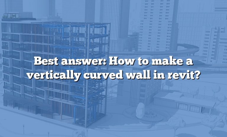 How To Make A Vertically Curved Wall In Revit