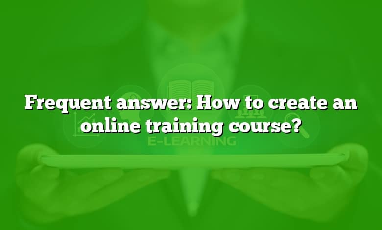 Frequent answer: How to create an online training course?