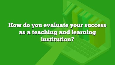 How do you evaluate your success as a teaching and learning institution?