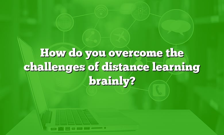 How do you overcome the challenges of distance learning brainly?