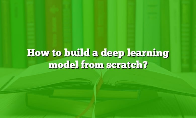 How to build a deep learning model from scratch?