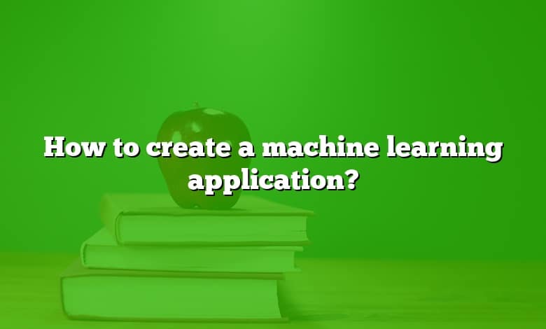 How to create a machine learning application?