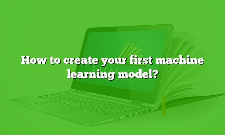 How to create your first machine learning model?