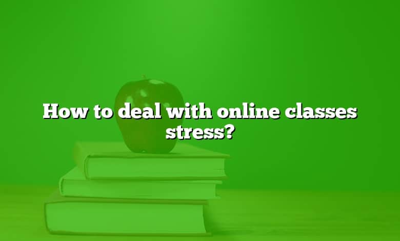 How to deal with online classes stress?