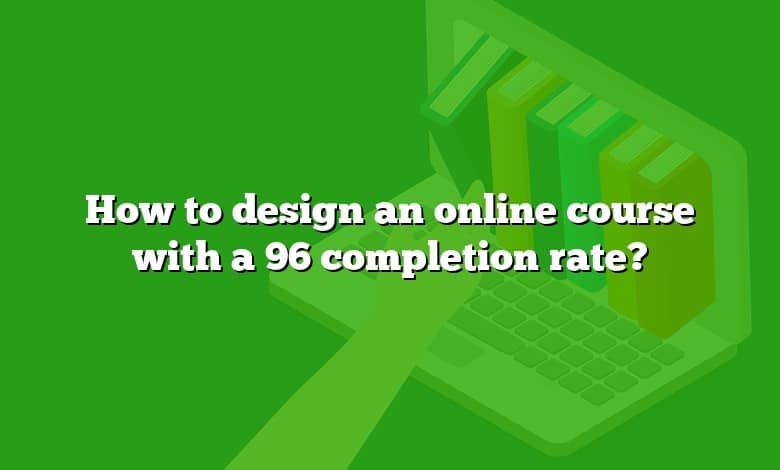 How to design an online course with a 96 completion rate?