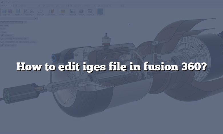 How to edit iges file in fusion 360?