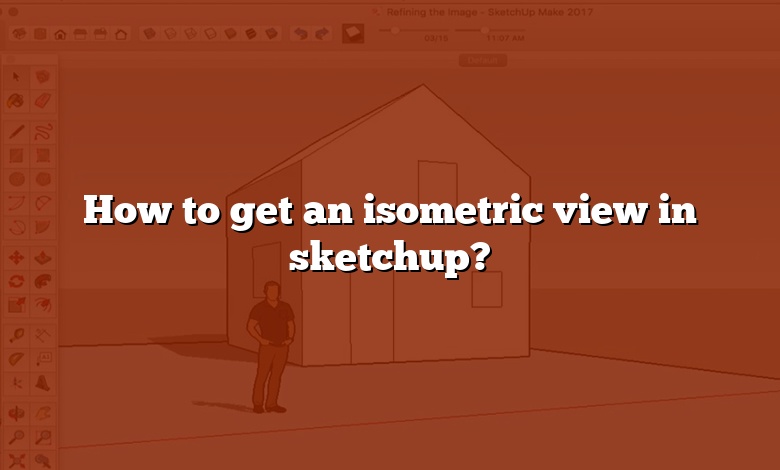 How to get an isometric view in sketchup?