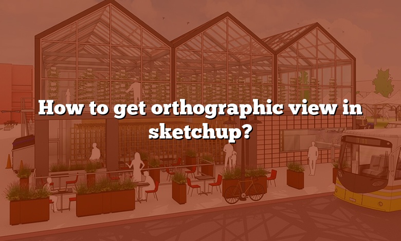 How to get orthographic view in sketchup?