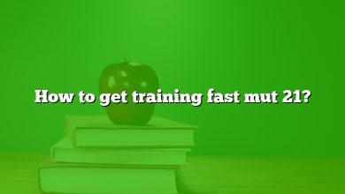 How to get training fast mut 21?