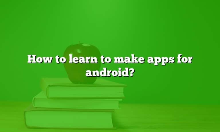 Learn To Create Apps For Android