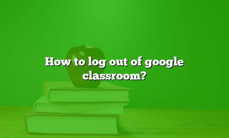 how to log out of google classroom