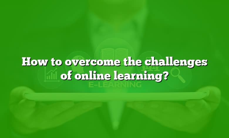 How to overcome the challenges of online learning?