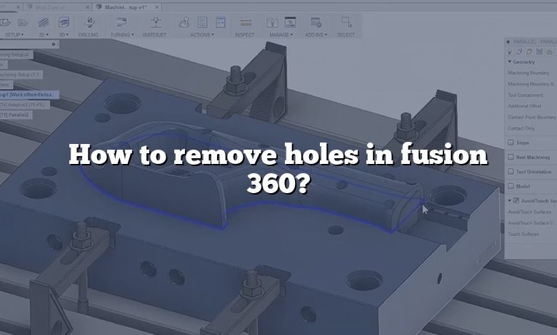 How to remove holes in fusion 360?