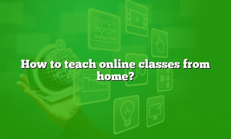 How to teach online classes from home?