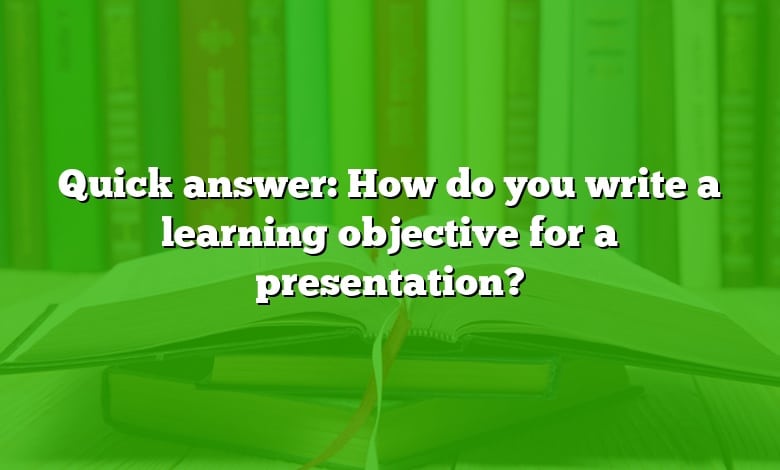 quick-answer-how-do-you-write-a-learning-objective-for-a-presentation