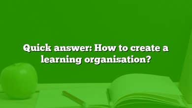 Quick answer: How to create a learning organisation?