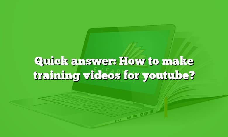 Quick answer: How to make training videos for youtube?