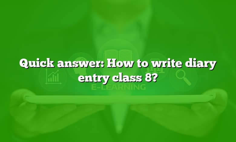 Quick answer: How to write diary entry class 8?
