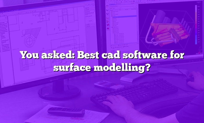 You asked: Best cad software for surface modelling?