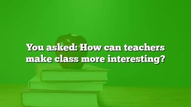 You asked: How can teachers make class more interesting?