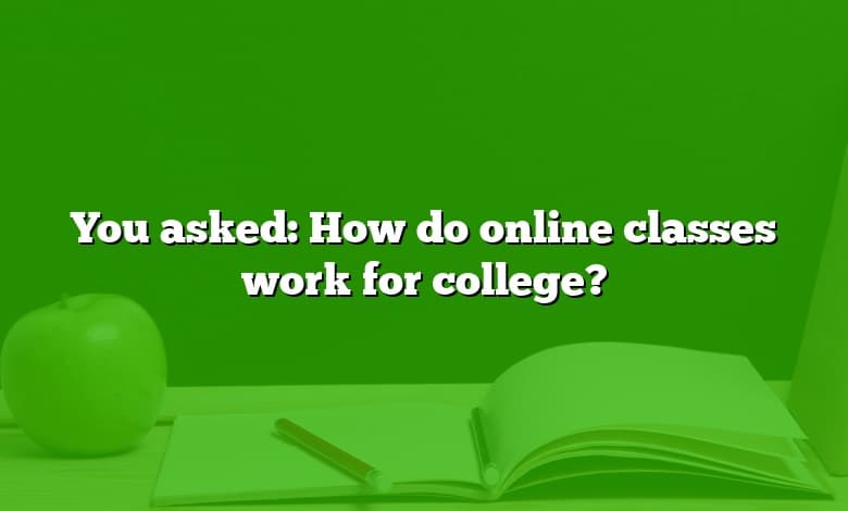 You asked: How do online classes work for college?