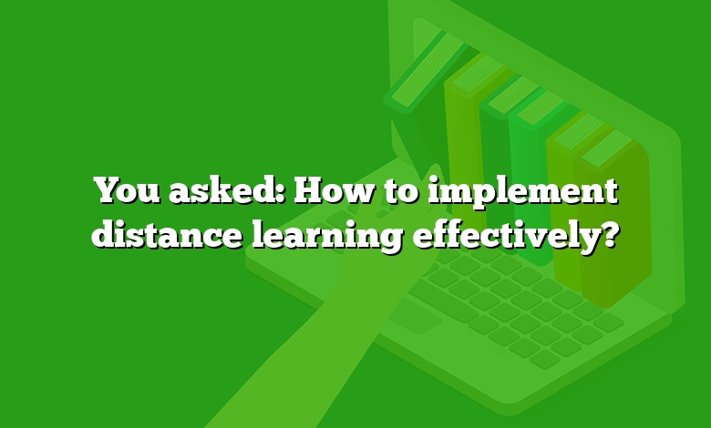 You Asked: How To Implement Distance Learning Effectively?